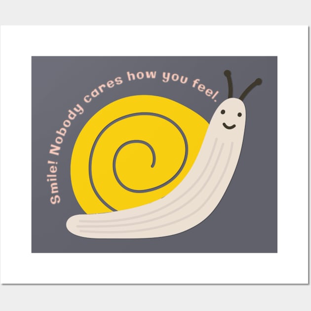 Smile! Nobody Cares How You Feel - Snail Wall Art by yaywow